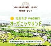 有機・循環型社会をテーマにした農業テーマパーク〈ワタミオーガニックランド〉が陸前高田に誕生！